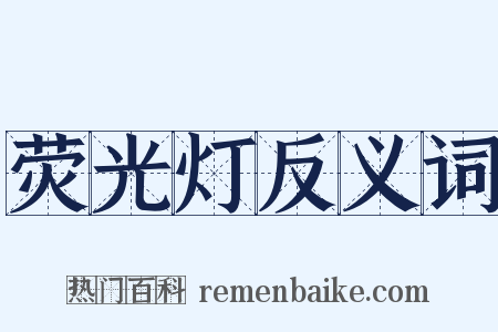 荧光灯反义词是什么意思的图片